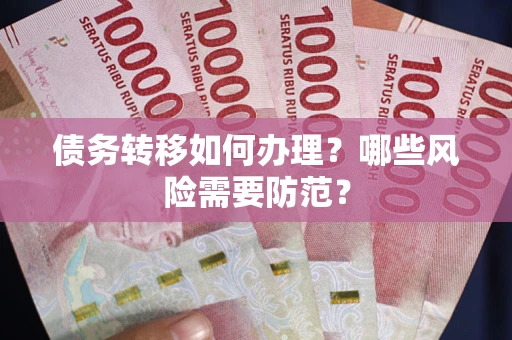 武汉债务转移如何办理？哪些风险需要防范？