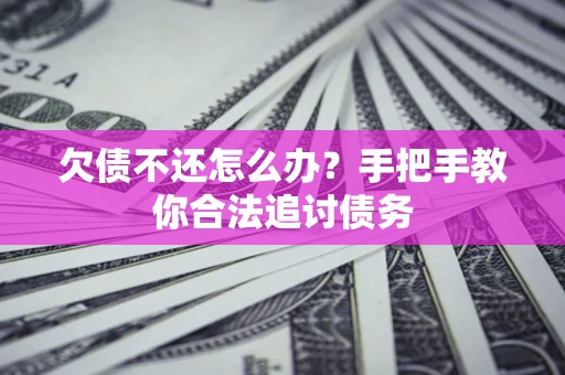 武汉欠债不还怎么办？手把手教你合法追讨债务