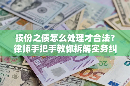 武汉按份之债怎么处理才合法？律师手把手教你拆解实务纠纷