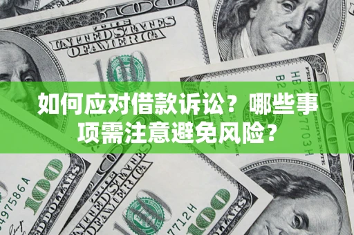 武汉如何应对借款诉讼？哪些事项需注意避免风险？