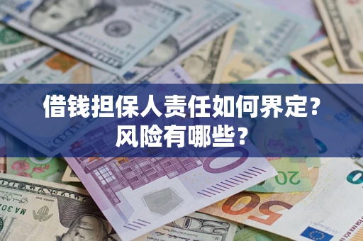武汉借钱担保人责任如何界定?风险有哪些? 武汉借钱担保人责任如何界定?风险有哪些?