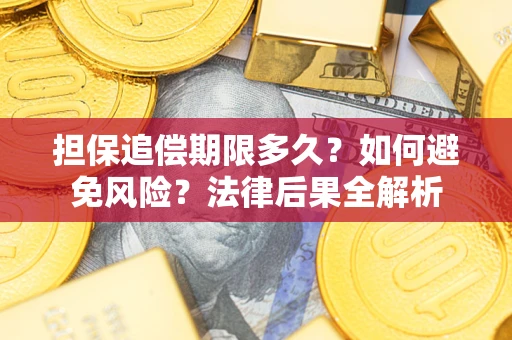武汉担保追偿期限多久？如何避免风险？法律后果全解析