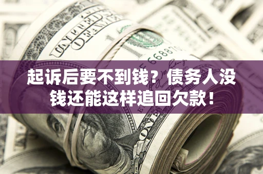 武汉起诉后要不到钱？债务人没钱还能这样追回欠款！