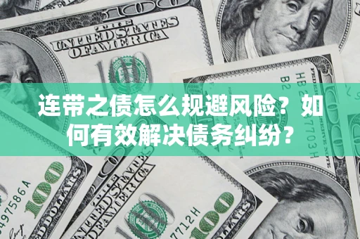武汉连带之债怎么规避风险？如何有效解决债务纠纷？
