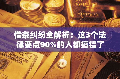 武汉借条纠纷全解析：这3个法律要点90%的人都搞错了