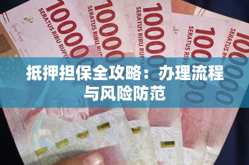 武汉抵押担保全攻略：办理流程与风险防范