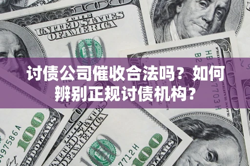 武汉讨债公司催收合法吗？如何辨别正规讨债机构？