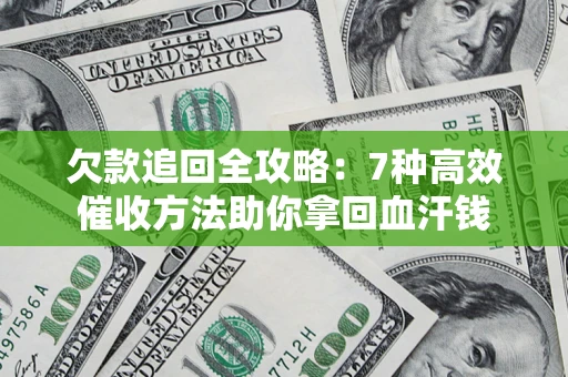 武汉欠款追回全攻略：7种高效催收方法助你拿回血汗钱
