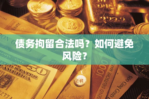 武汉债务拘留合法吗？如何避免风险？