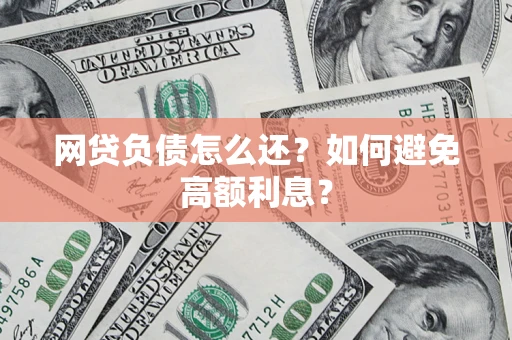 武汉网贷负债怎么还？如何避免高额利息？