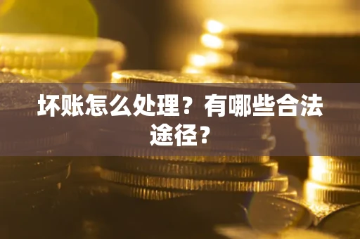 武汉坏账怎么处理？有哪些合法途径？