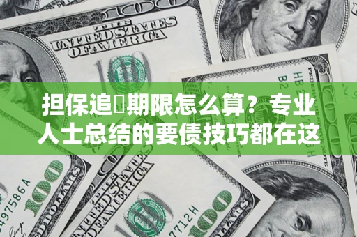 武汉担保追償期限怎么算？专业人士总结的要债技巧都在这里了
