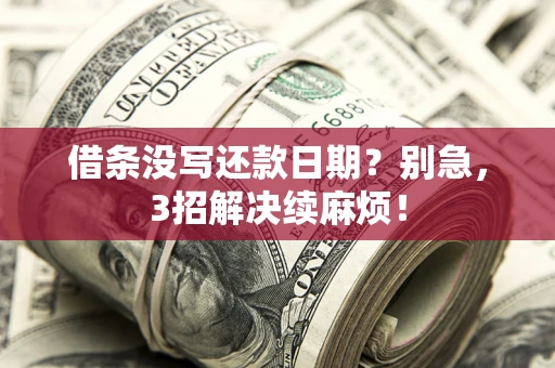 武汉借条没写还款日期？别急，3招解决续麻烦！