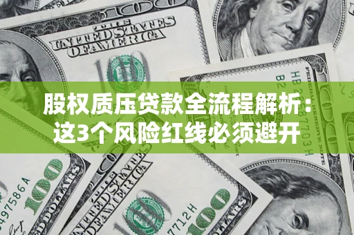 武汉股权质压贷款全流程解析：这3个风险红线必须避开