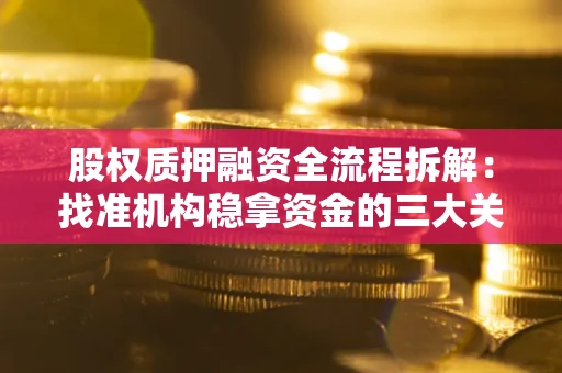 武汉股权质押融资全流程拆解：找准机构稳拿资金的三大关键