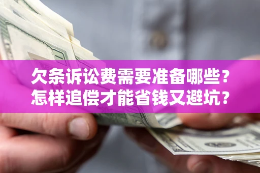 武汉欠条诉讼费需要准备哪些？怎样追偿才能省钱又避坑？