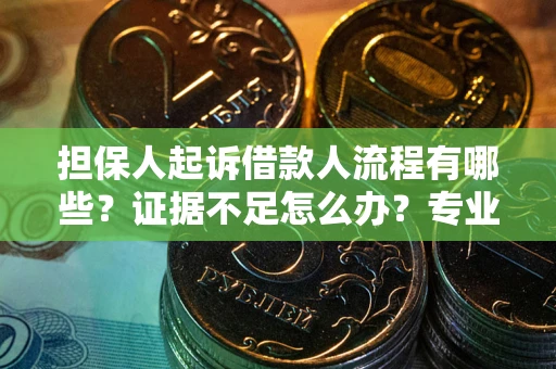 武汉担保人起诉借款人流程有哪些？证据不足怎么办？专业律师解答