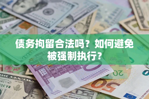 武汉债务拘留合法吗？如何避免被强制执行？