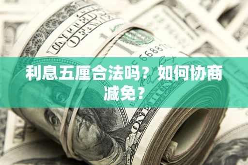 武汉利息五厘合法吗？如何协商减免？