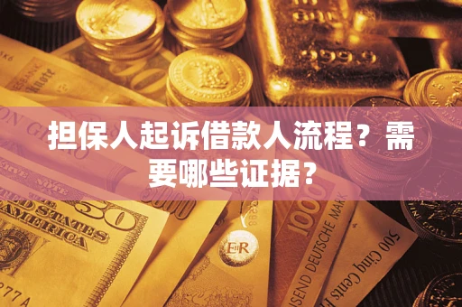 武汉担保人起诉借款人流程?需要哪些证据? 武汉担保人起诉借款人流程?需要哪些证据?