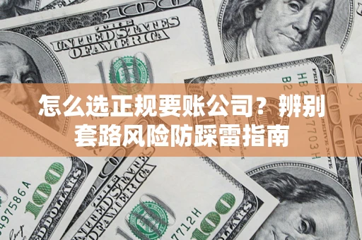 武汉怎么选正规要账公司？辨别套路风险防踩雷指南