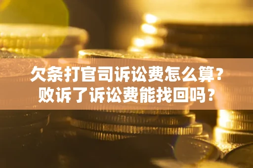武汉欠条打官司诉讼费怎么算？败诉了诉讼费能找回吗？