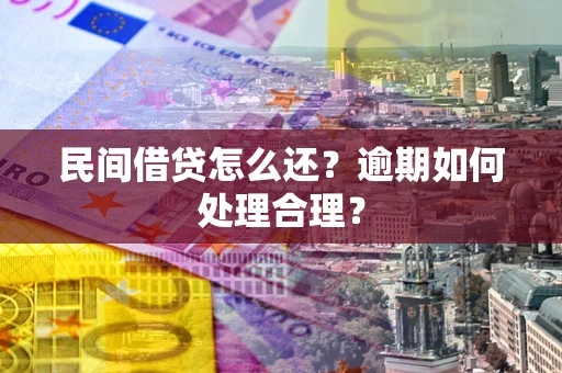 武汉民间借贷怎么还？逾期如何处理合理？