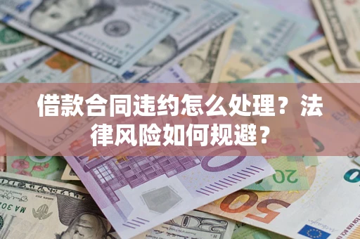 武汉借款合同违约怎么处理？法律风险如何规避？