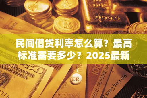 武汉民间借贷利率怎么算？最高标准需要多少？2025最新避坑指南