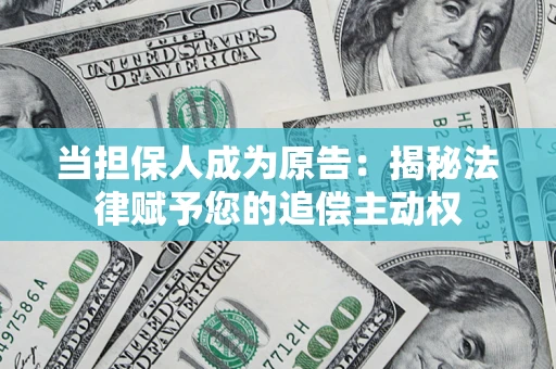 武汉当担保人成为原告：揭秘法律赋予您的追偿主动权