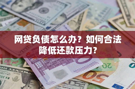 武汉网贷负债怎么办？如何合法降低还款压力？