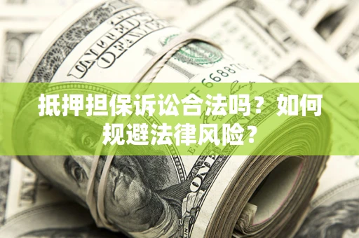 武汉抵押担保诉讼合法吗？如何规避法律风险？