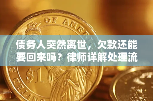 武汉债务人突然离世，欠款还能要回来吗？律师详解处理流程