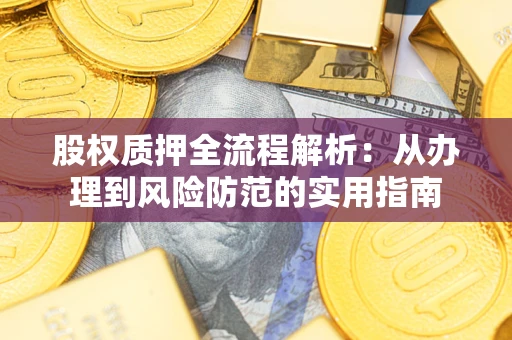 武汉股权质押全流程解析：从办理到风险防范的实用指南