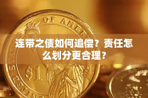 武汉连带之债如何追偿？责任怎么划分更合理？