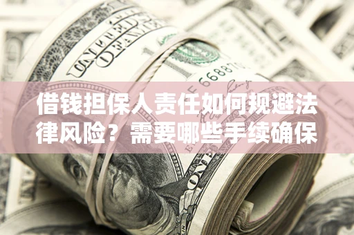 武汉借钱担保人责任如何规避法律风险？需要哪些手续确保安全？